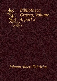 Bibliotheca Graeca, Volume 4, part 2