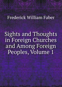 Sights and Thoughts in Foreign Churches and Among Foreign Peoples, Volume 1