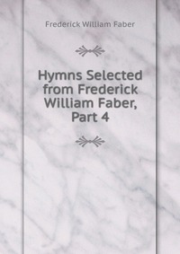 Hymns Selected from Frederick William Faber, Part 4