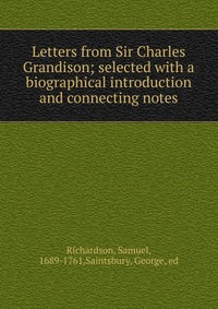 Letters from Sir Charles Grandison; selected with a biographical introduction and connecting notes