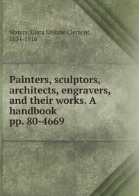 Painters, sculptors, architects, engravers, and their works. A handbook