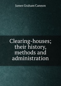 Clearing-houses; their history, methods and administration