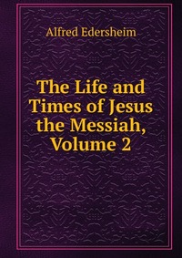 The Life and Times of Jesus the Messiah, Volume 2