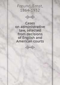 Cases on administrative law, selected from decisions of English and American courts