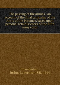 The passing of the armies : an account of the final campaign of the Army of the Potomac, based upon personal reminiscences of the Fifth army corps