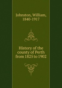 History of the county of Perth from 1825 to 1902