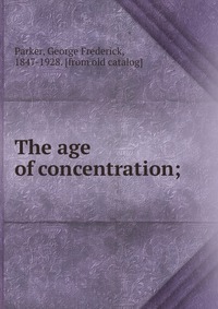 The age of concentration;