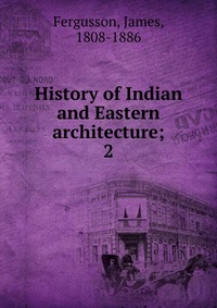 History of Indian and Eastern architecture;