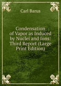 Condensation of Vapor as Induced by Nuclei and Ions: Third Report (Large Print Edition)