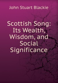 Scottish Song: Its Wealth, Wisdom, and Social Significance