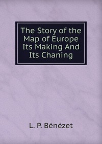 The Story of the Map of Europe Its Making And Its Chaning