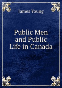 Public Men and Public Life in Canada