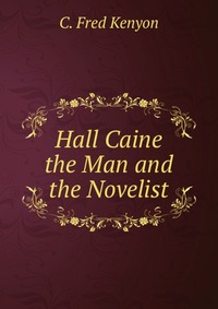 Hall Caine the Man and the Novelist