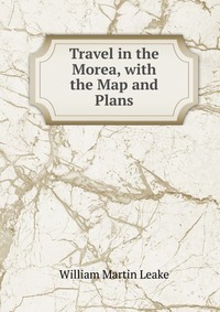 Travel in the Morea, with the Map and Plans