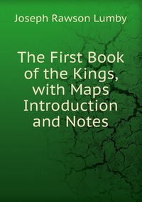 The First Book of the Kings, with Maps Introduction and Notes