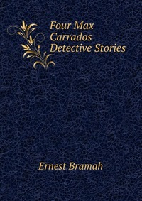 Four Max Carrados Detective Stories