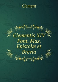 Clementis XIV Pont. Max. Epistol? et Brevia