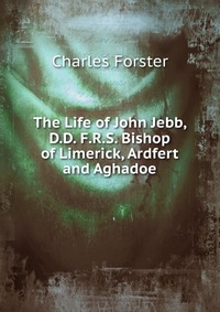 The Life of John Jebb, D.D. F.R.S. Bishop of Limerick, Ardfert and Aghadoe