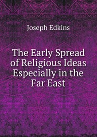 The Early Spread of Religious Ideas Especially in the Far East