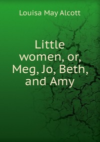 Little women, or, Meg, Jo, Beth, and Amy