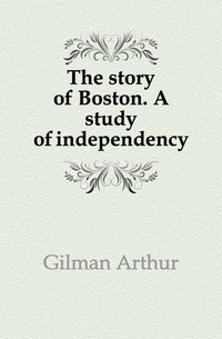 The story of Boston. A study of independency