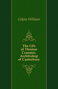 The Life of Thomas Cranmer, Archbishop of Canterbury