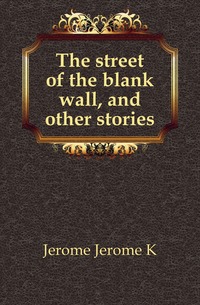 The street of the blank wall, and other stories