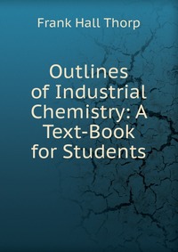 Outlines of Industrial Chemistry: A Text-Book for Students