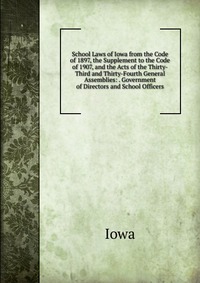 School Laws of Iowa from the Code of 1897, the Supplement to the Code of 1907, and the Acts of the Thirty-Third and Thirty-Fourth General Assemblies: . Government of Directors and School Offi