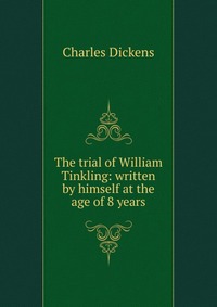 The trial of William Tinkling: written by himself at the age of 8 years