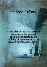 Principles of contract: being a treatise on the general principles concerning the validity of agreements in the law of England, and America