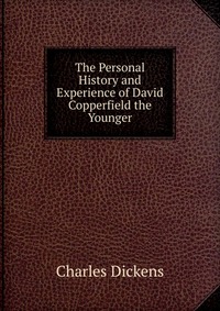 The Personal History and Experience of David Copperfield the Younger