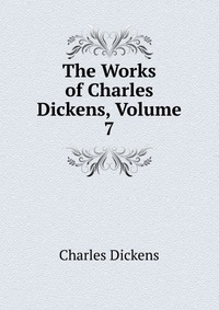 The Works of Charles Dickens, Volume 7