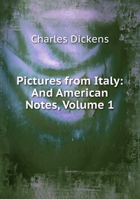 Pictures from Italy: And American Notes, Volume 1