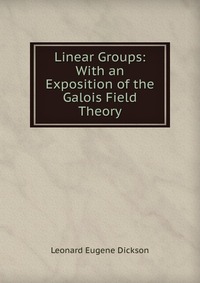 Linear Groups: With an Exposition of the Galois Field Theory