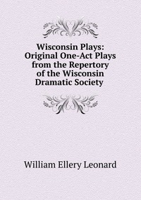 Wisconsin Plays: Original One-Act Plays from the Repertory of the Wisconsin Dramatic Society