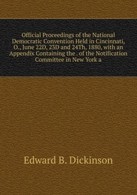 Official Proceedings of the National Democratic Convention Held in Cincinnati, O., June 22D, 23D and 24Th, 1880, with an Appendix Containing the . of the Notification Committee in New York a