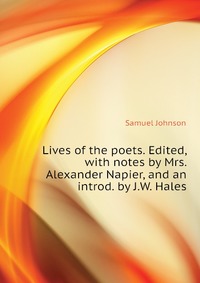 Lives of the poets. Edited, with notes by Mrs. Alexander Napier, and an introd. by J.W. Hales