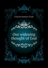 Our widening thought of God