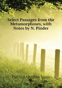 Select Passages from the Metamorphoses, with Notes by N. Pinder