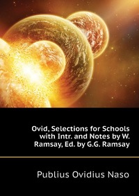 Ovid, Selections for Schools with Intr. and Notes by W. Ramsay, Ed. by G.G. Ramsay