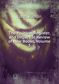 The Political Register, and Impartial Review of New Books, Volume 3