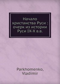 Начало христанства Руси: очерк из истории Руси IX-X в.в