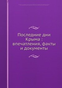 Последние дни Крыма: впечатления, факты и документы