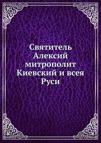 Святитель Алексий митрополит Киевский и всея Руси
