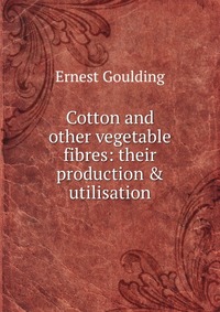 Cotton and other vegetable fibres: their production & utilisation