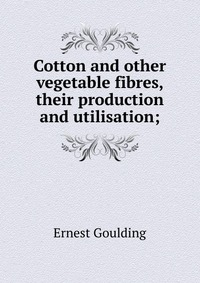 Cotton and other vegetable fibres, their production and utilisation;