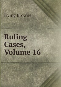 Ruling Cases, Volume 16