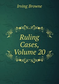 Ruling Cases, Volume 20