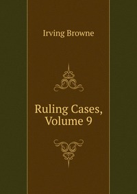 Ruling Cases, Volume 9